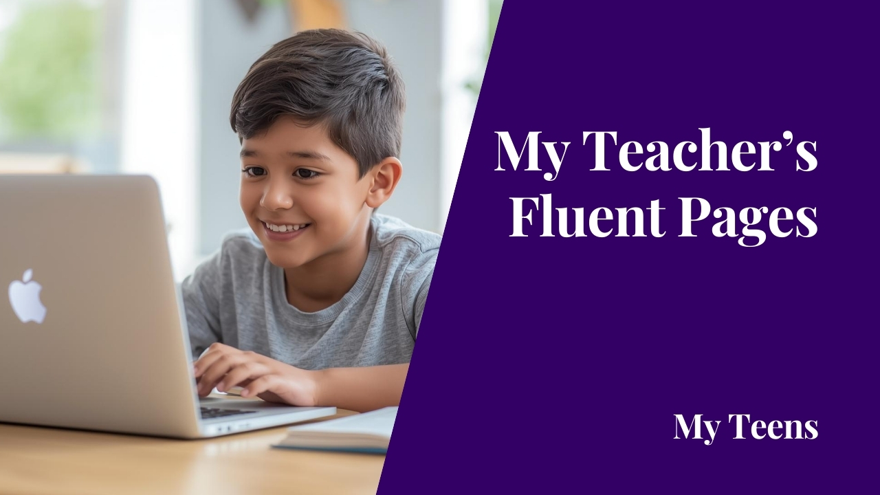 My Teacher’s Fluent Pages – My Teens