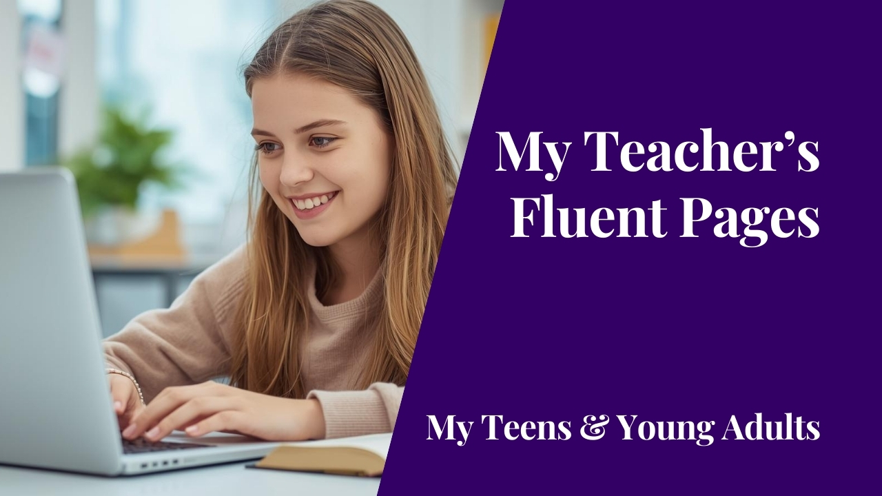 My Teacher’s Fluent Pages – My Teens & Young Adults